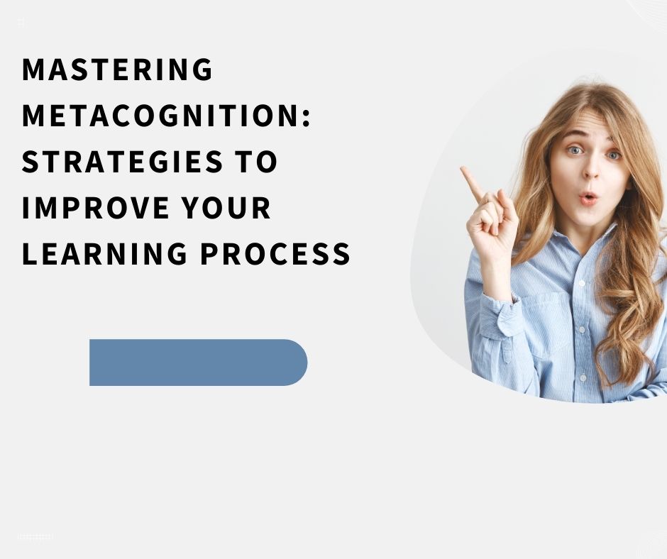 Mastering Metacognition: Strategies to Improve Your Learning Process
